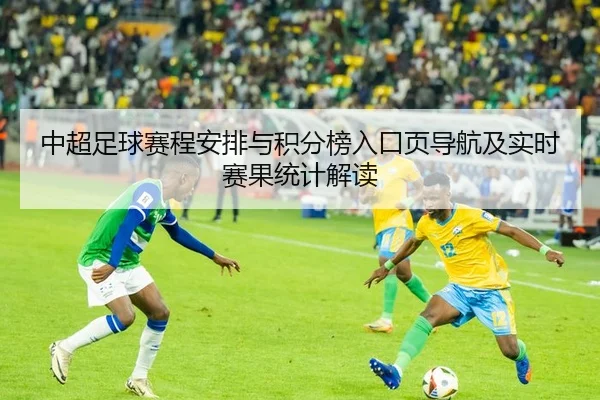 中超足球赛程安排与积分榜入口页导航及实时赛果统计解读