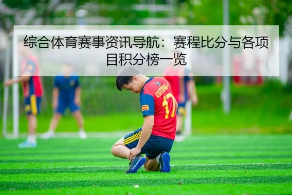 综合体育赛事资讯导航：赛程比分与各项目积分榜一览